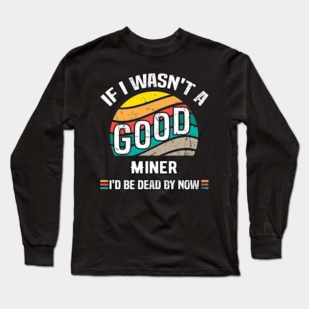 If I Wasn't a Good Miner I'd Be Dead by Now Vintage Long Sleeve T-Shirt by Spreadlove